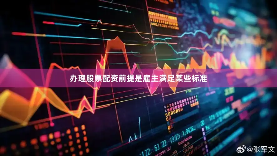 办理股票配资前提是雇主满足某些标准