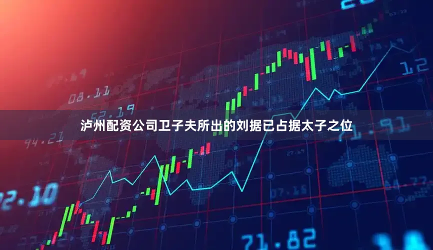 泸州配资公司卫子夫所出的刘据已占据太子之位