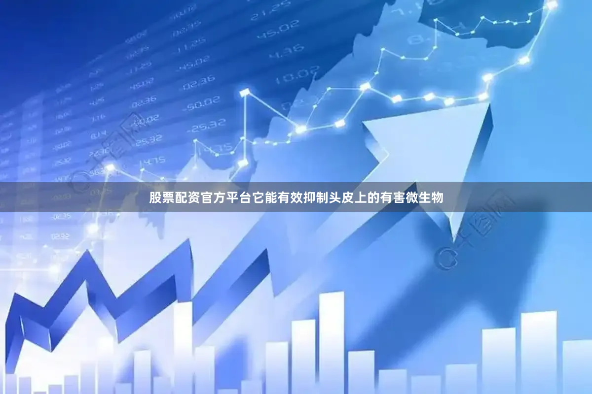 股票配资官方平台它能有效抑制头皮上的有害微生物