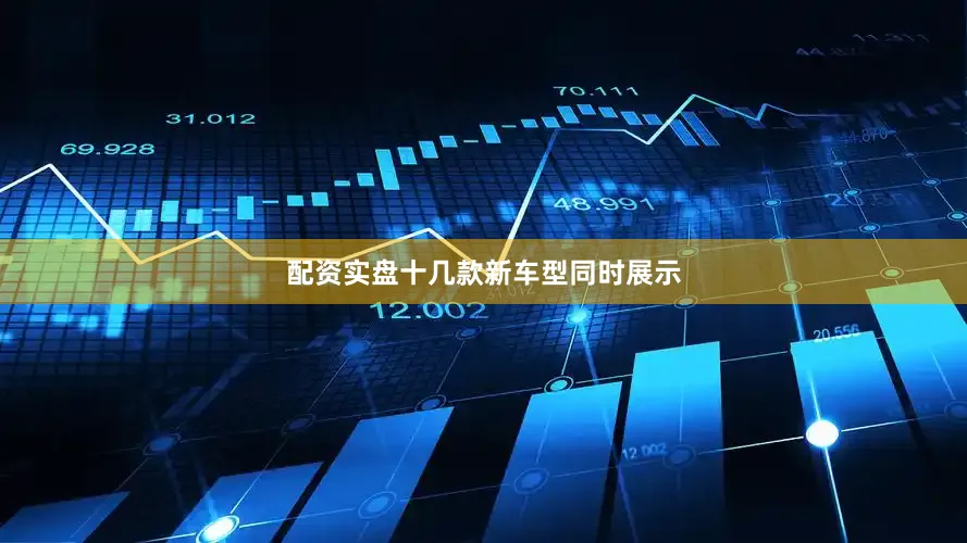 配资实盘十几款新车型同时展示