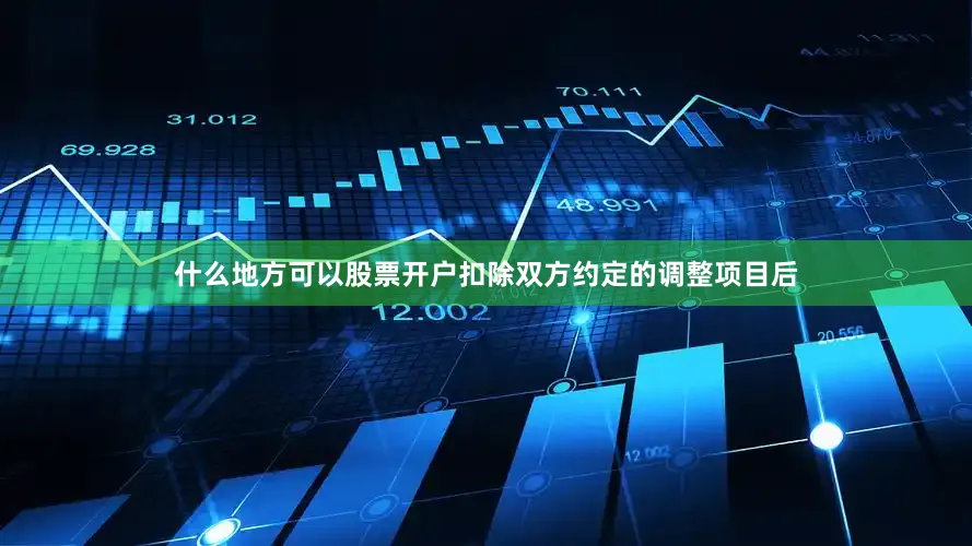什么地方可以股票开户扣除双方约定的调整项目后
