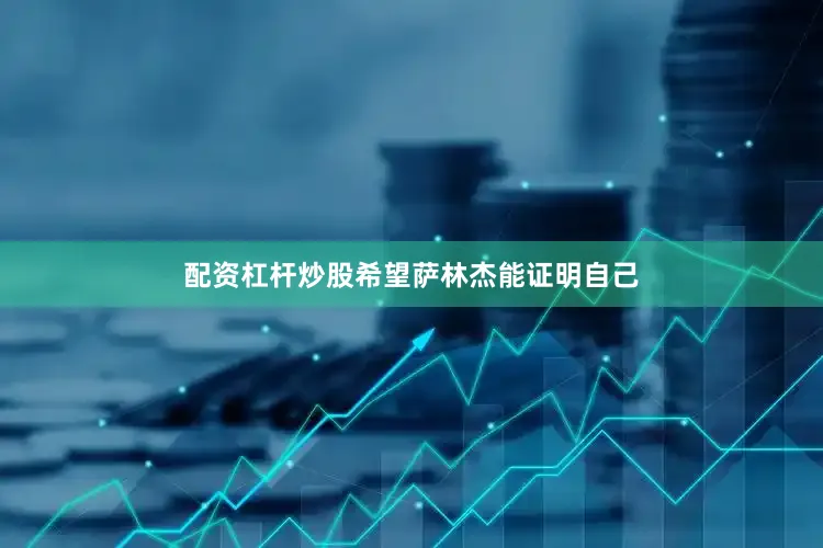 配资杠杆炒股希望萨林杰能证明自己