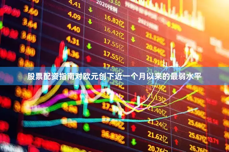 股票配资指南对欧元创下近一个月以来的最弱水平